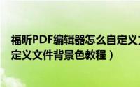 福昕PDF编辑器怎么自定义文件背景色（福昕PDF编辑器自定义文件背景色教程）