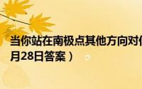 当你站在南极点其他方向对你来说都是（支付宝蚂蚁庄园12月28日答案）