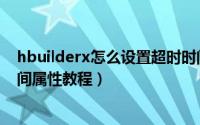 hbuilderx怎么设置超时时间属性（hbuilderx设置超时时间属性教程）