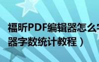 福昕PDF编辑器怎么字数统计（福昕PDF编辑器字数统计教程）