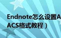 Endnote怎么设置ACS格式（Endnote设置ACS格式教程）