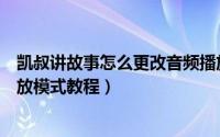 凯叔讲故事怎么更改音频播放模式（凯叔讲故事更改音频播放模式教程）