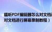 福昕PDF编辑器怎么对文档进行屏幕录制（福昕PDF编辑器对文档进行屏幕录制教程）