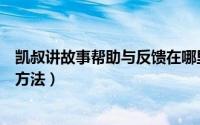 凯叔讲故事帮助与反馈在哪里（凯叔讲故事帮助与反馈查看方法）