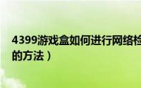 4399游戏盒如何进行网络检测（4399游戏盒进行网络检测的方法）