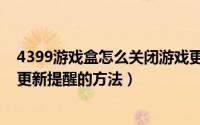 4399游戏盒怎么关闭游戏更新提醒（4399游戏盒关闭游戏更新提醒的方法）