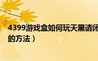 4399游戏盒如何玩天黑请闭眼（4399游戏盒玩天黑请闭眼的方法）