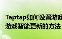 Taptap如何设置游戏智能更新（Taptap设置游戏智能更新的方法）