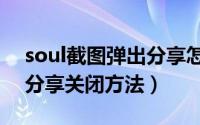 soul截图弹出分享怎么关闭（soul截图弹出分享关闭方法）