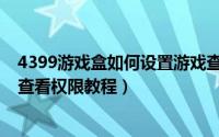 4399游戏盒如何设置游戏查看权限（4399游戏盒设置游戏查看权限教程）