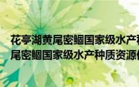 花亭湖黄尾密鲴国家级水产种质资源保护区（关于花亭湖黄尾密鲴国家级水产种质资源保护区的简介）