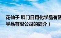 花仙子 厦门日用化学品有限公司（关于花仙子 厦门日用化学品有限公司的简介）