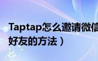 Taptap怎么邀请微信好友（Taptap邀请微信好友的方法）