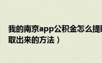 我的南京app公积金怎么提取出来（我的南京app公积金提取出来的方法）