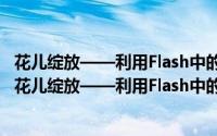 花儿绽放——利用Flash中的绘图工具制作逐帧动画（关于花儿绽放——利用Flash中的绘图工具制作逐帧动画的简介）