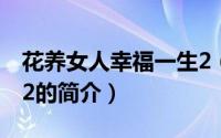 花养女人幸福一生2（关于花养女人幸福一生2的简介）