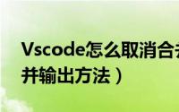 Vscode怎么取消合并输出（Vscode取消合并输出方法）