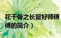 花千骨之长留好师傅（关于花千骨之长留好师傅的简介）