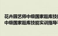 花卉园艺师中级国家题库技能实训指导手（关于花卉园艺师中级国家题库技能实训指导手的简介）