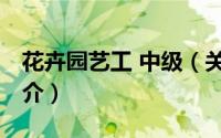 花卉园艺工 中级（关于花卉园艺工 中级的简介）