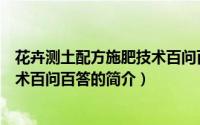 花卉测土配方施肥技术百问百答（关于花卉测土配方施肥技术百问百答的简介）