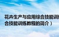 花卉生产与应用综合技能训练教程（关于花卉生产与应用综合技能训练教程的简介）