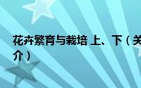 花卉繁育与栽培 上、下（关于花卉繁育与栽培 上、下的简介）