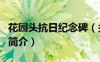 花园头抗日纪念碑（关于花园头抗日纪念碑的简介）