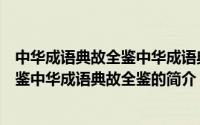 中华成语典故全鉴中华成语典故全鉴（关于中华成语典故全鉴中华成语典故全鉴的简介）