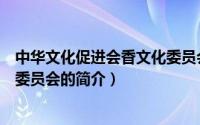 中华文化促进会香文化委员会（关于中华文化促进会香文化委员会的简介）