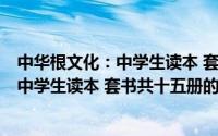 中华根文化：中学生读本 套书共十五册（关于中华根文化：中学生读本 套书共十五册的简介）