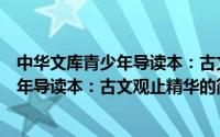 中华文库青少年导读本：古文观止精华（关于中华文库青少年导读本：古文观止精华的简介）