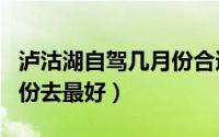 泸沽湖自驾几月份合适去（泸沽湖自驾游几月份去最好）