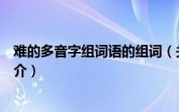 难的多音字组词语的组词（关于难的多音字组词语的组词简介）