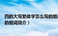 四的大写繁体字怎么写的组词（关于四的大写繁体字怎么写的组词简介）