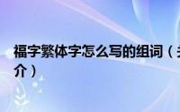 福字繁体字怎么写的组词（关于福字繁体字怎么写的组词简介）