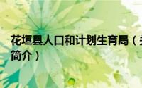 花垣县人口和计划生育局（关于花垣县人口和计划生育局的简介）