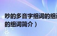 吵的多音字组词的组词（关于吵的多音字组词的组词简介）