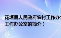 花垣县人民政府农村工作办公室（关于花垣县人民政府农村工作办公室的简介）