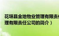 花垣县金地物业管理有限责任公司（关于花垣县金地物业管理有限责任公司的简介）