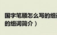 国字笔顺怎么写的组词（关于国字笔顺怎么写的组词简介）