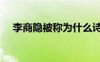 李商隐被称为什么诗人（李商隐的简介）