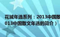 花城年选系列：2013中国散文年选（关于花城年选系列：2013中国散文年选的简介）