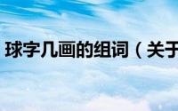 球字几画的组词（关于球字几画的组词简介）