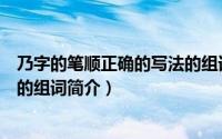 乃字的笔顺正确的写法的组词（关于乃字的笔顺正确的写法的组词简介）