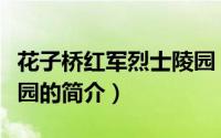 花子桥红军烈士陵园（关于花子桥红军烈士陵园的简介）