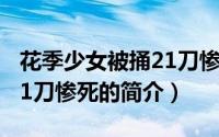 花季少女被捅21刀惨死（关于花季少女被捅21刀惨死的简介）