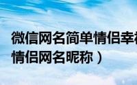 微信网名简单情侣幸福（简约幸福有爱甜甜的情侣网名昵称）