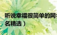 听说幸福很简单的网名（简单幸福有气质的网名精选）