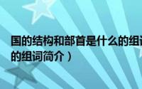 国的结构和部首是什么的组词（关于国的结构和部首是什么的组词简介）